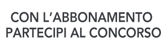 con l'abbonamento partecipi al concorso